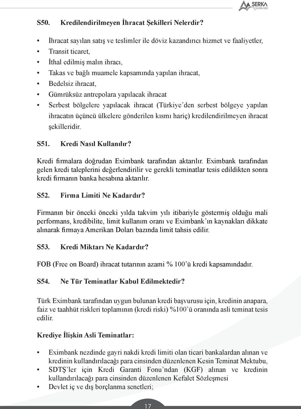 Gümrüksüz antrepolara yapılacak ihracat Serbest bölgelere yapılacak ihracat (Türkiye den serbest bölgeye yapılan ihracatın üçüncü ülkelere gönderilen kısmı hariç) kredilendirilmeyen ihracat