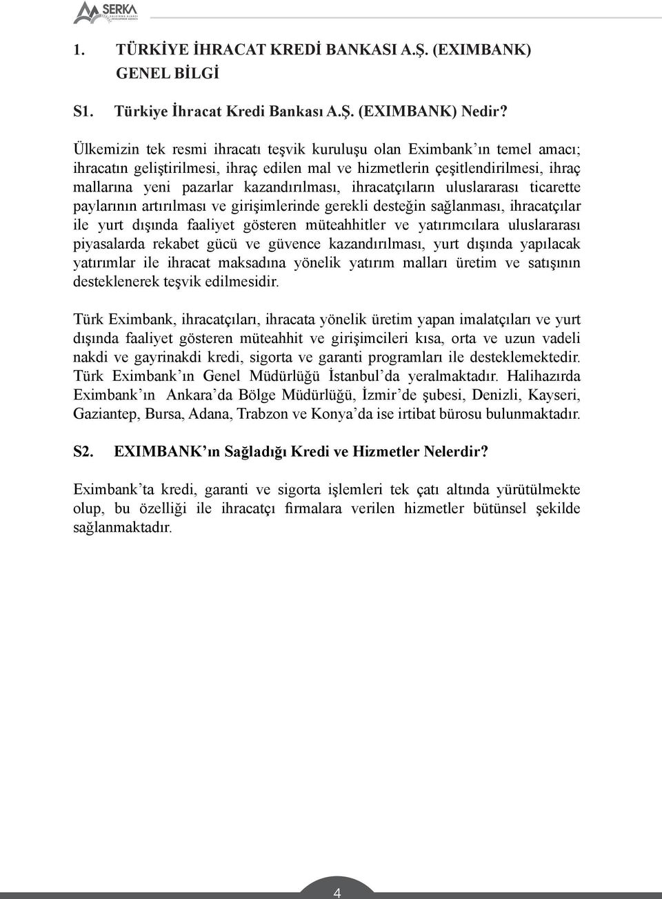 ihracatçıların uluslararası ticarette paylarının artırılması ve girişimlerinde gerekli desteğin sağlanması, ihracatçılar ile yurt dışında faaliyet gösteren müteahhitler ve yatırımcılara uluslararası