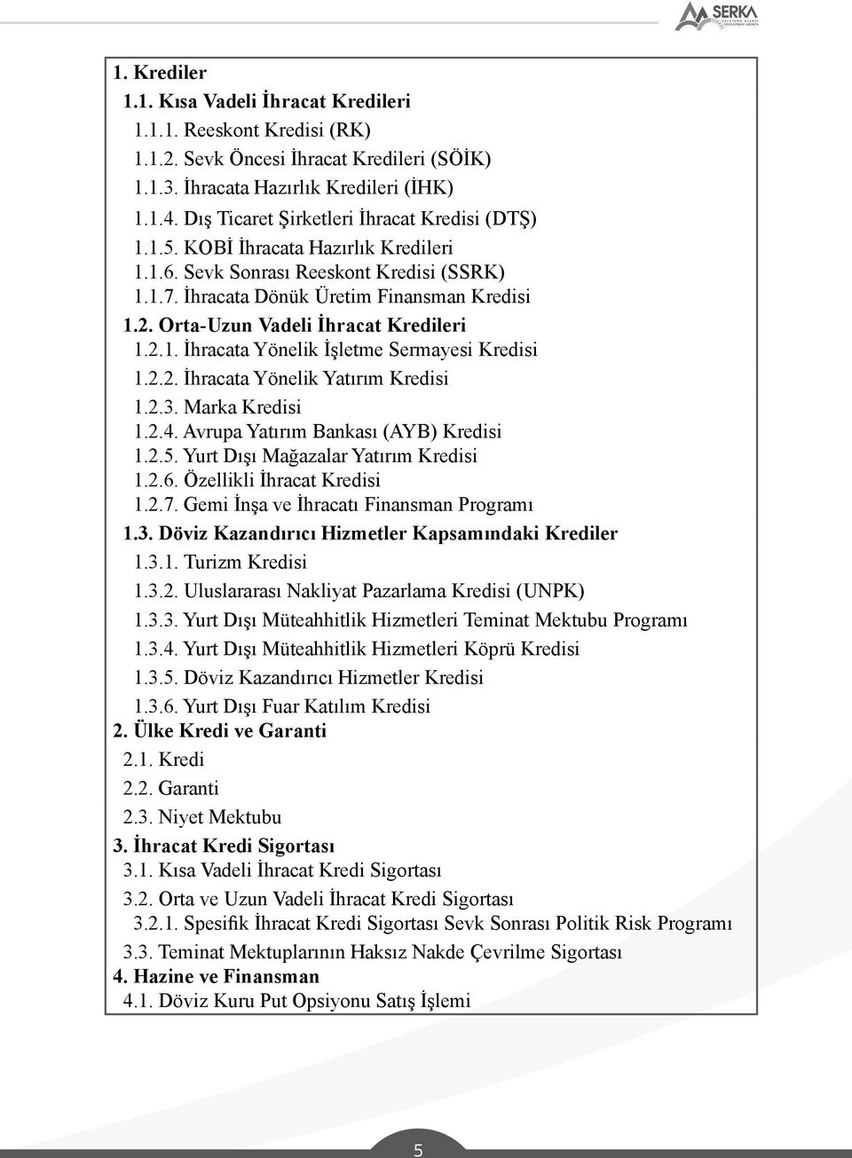 Orta-Uzun Vadeli İhracat Kredileri 1.2.1. İhracata Yönelik İşletme Sermayesi Kredisi 1.2.2. İhracata Yönelik Yatırım Kredisi 1.2.3. Marka Kredisi 1.2.4. Avrupa Yatırım Bankası (AYB) Kredisi 1.2.5.