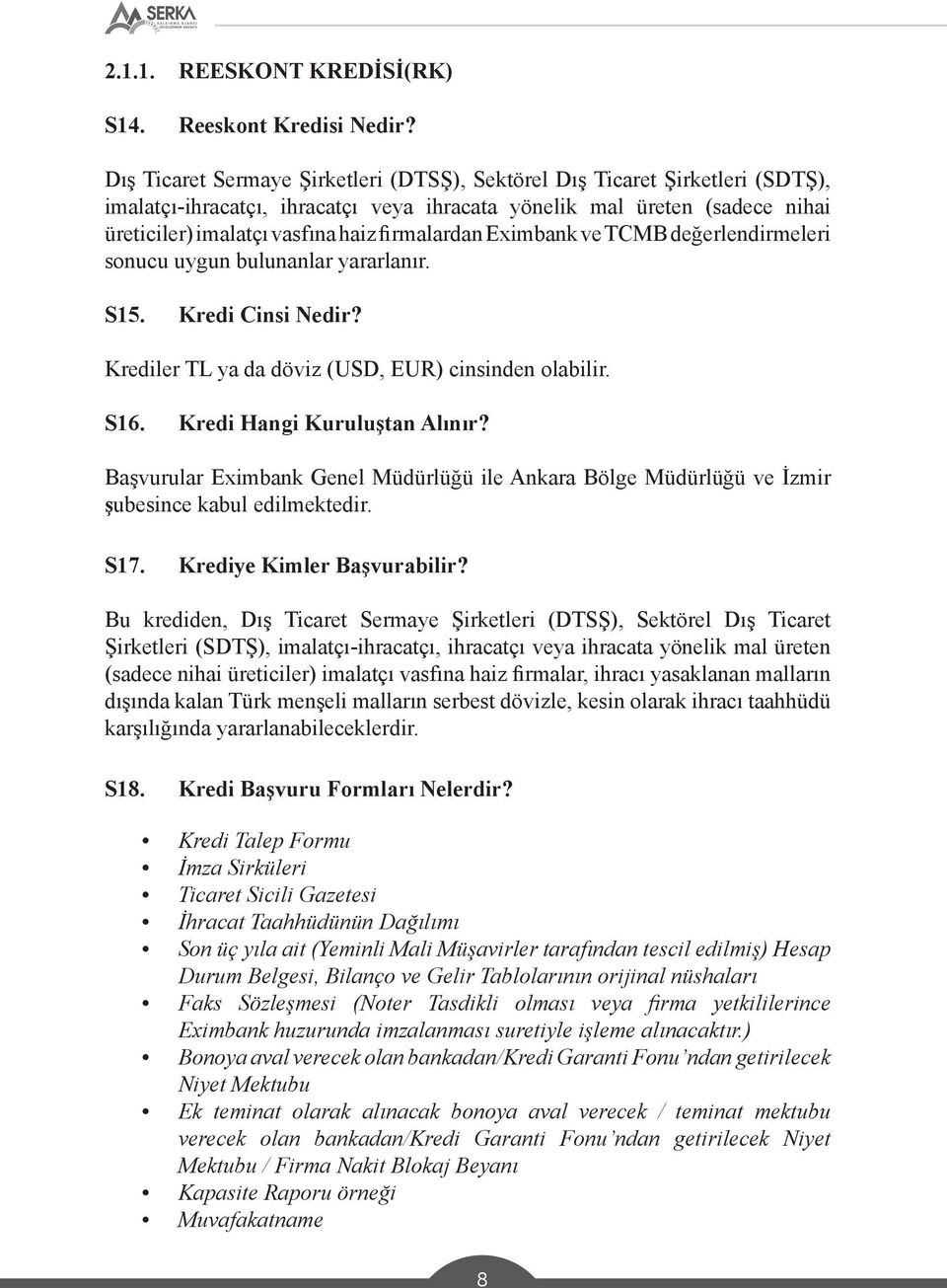 firmalardan Eximbank ve TCMB değerlendirmeleri sonucu uygun bulunanlar yararlanır. S15. Kredi Cinsi Nedir? Krediler TL ya da döviz (USD, EUR) cinsinden olabilir. S16. Kredi Hangi Kuruluştan Alınır?