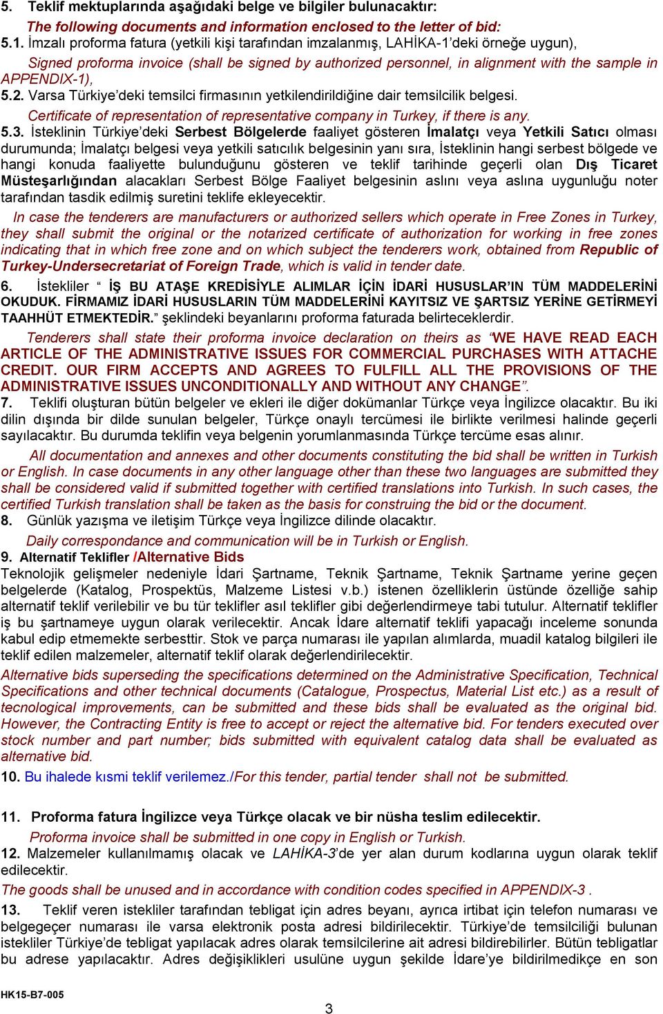 5.2. Varsa Türkiye deki temsilci firmasının yetkilendirildiğine dair temsilcilik belgesi. Certificate of representation of representative company in Turkey, if there is any. 5.3.