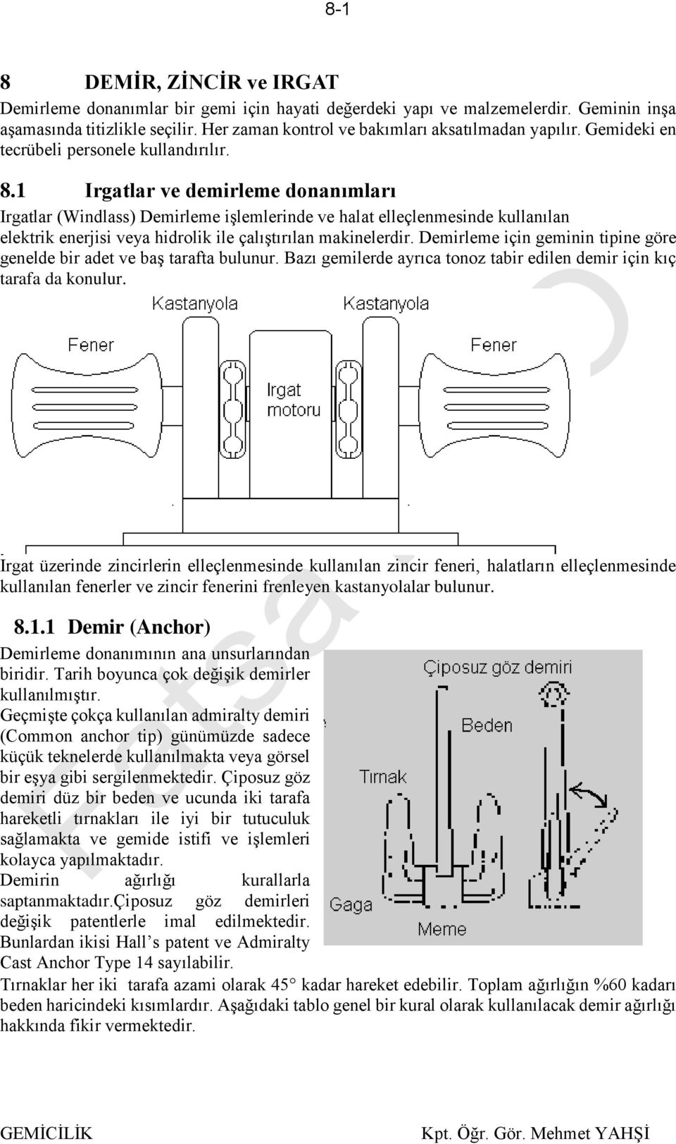 1 Irgatlar ve demirleme donanımları Irgatlar (Windlass) Demirleme işlemlerinde ve halat elleçlenmesinde kullanılan elektrik enerjisi veya hidrolik ile çalıştırılan makinelerdir.