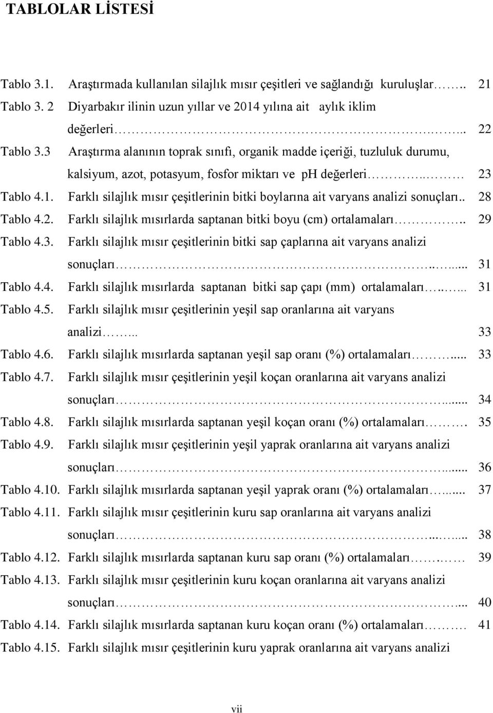 Farklı silajlık mısır çeşitlerinin bitki boylarına ait varyans analizi sonuçları.. 28 Tablo 4.2. Farklı silajlık mısırlarda saptanan bitki boyu (cm) ortalamaları.. 29 Tablo 4.3.