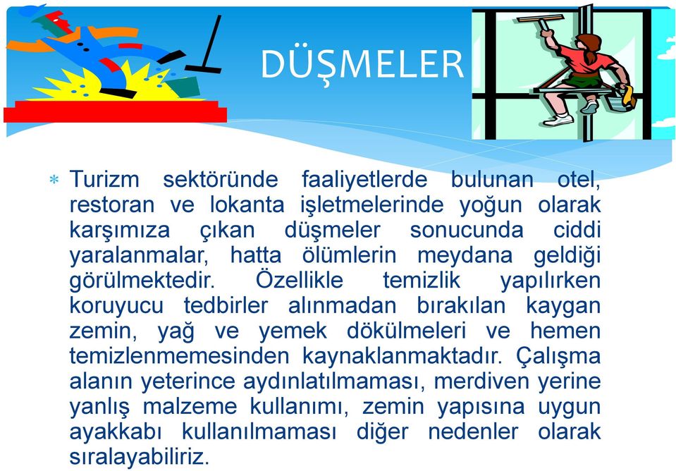 Özellikle temizlik yapılırken koruyucu tedbirler alınmadan bırakılan kaygan zemin, yağ ve yemek dökülmeleri ve hemen