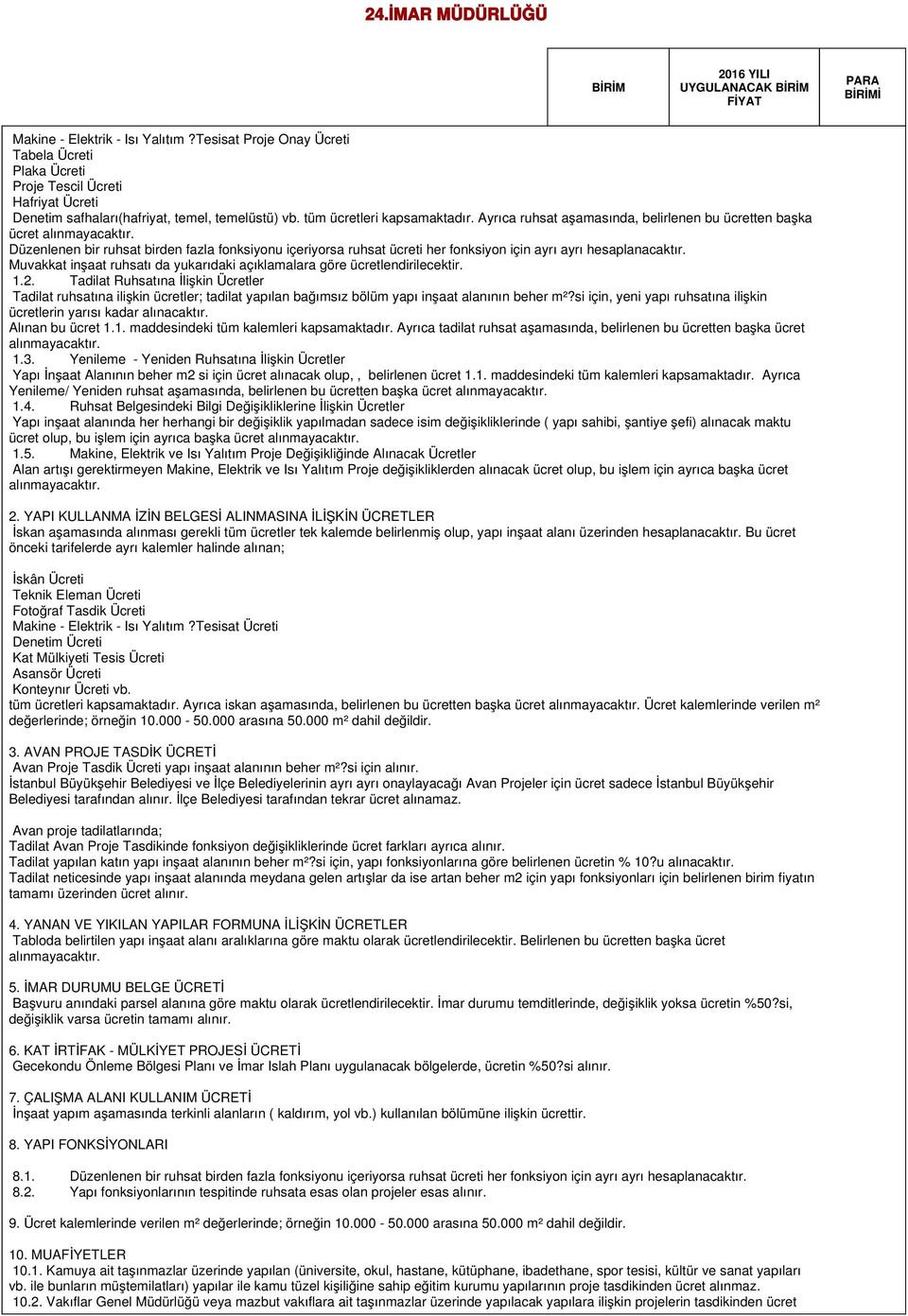 Ayrıca ruhsat aşamasında, belirlenen bu ücretten başka ücret Düzenlenen bir ruhsat birden fazla fonksiyonu içeriyorsa ruhsat ücreti her fonksiyon için ayrı ayrı hesaplanacaktır.