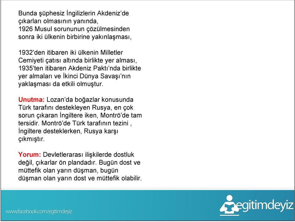 Unutma: Lozan da boğazlar konusunda Türk tarafını destekleyen Rusya, en çok sorun çıkaran İngiltere iken, Montrö de tam tersidir.