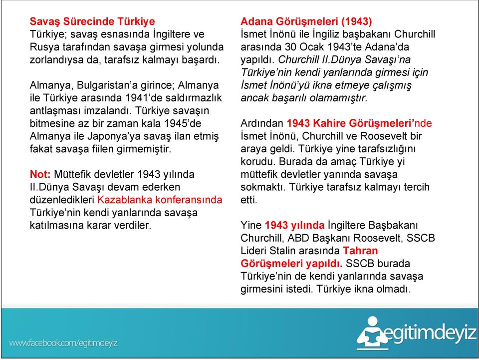 Türkiye savaşın bitmesine az bir zaman kala 1945 de Almanya ile Japonya ya savaş ilan etmiş fakat savaşa fiilen girmemiştir. Not: Müttefik devletler 1943 yılında II.