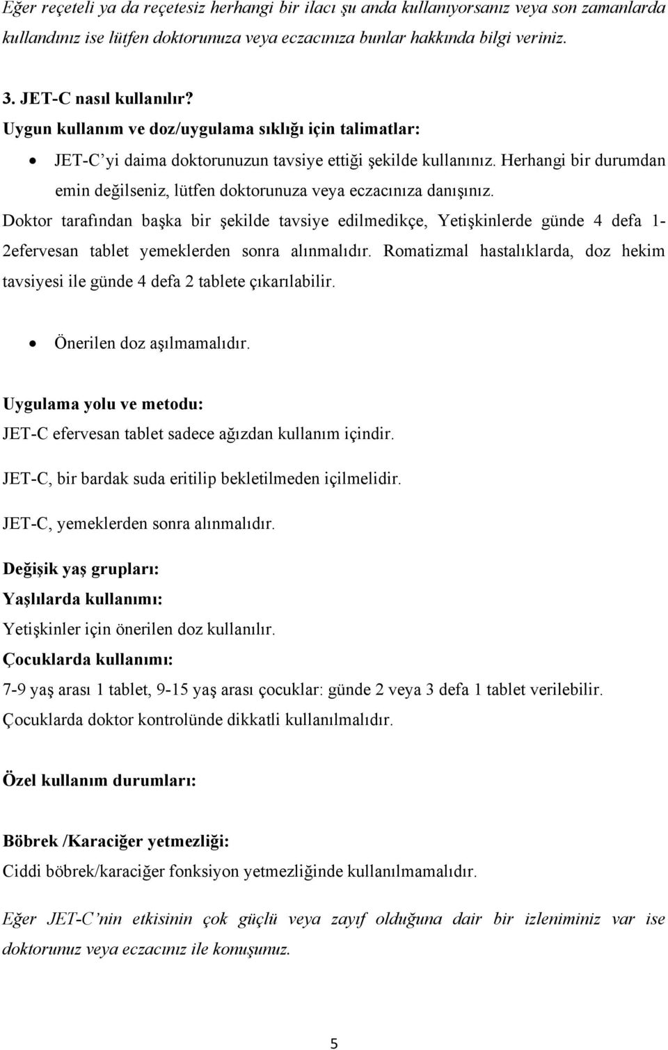 Herhangi bir durumdan emin değilseniz, lütfen doktorunuza veya eczacınıza danışınız.