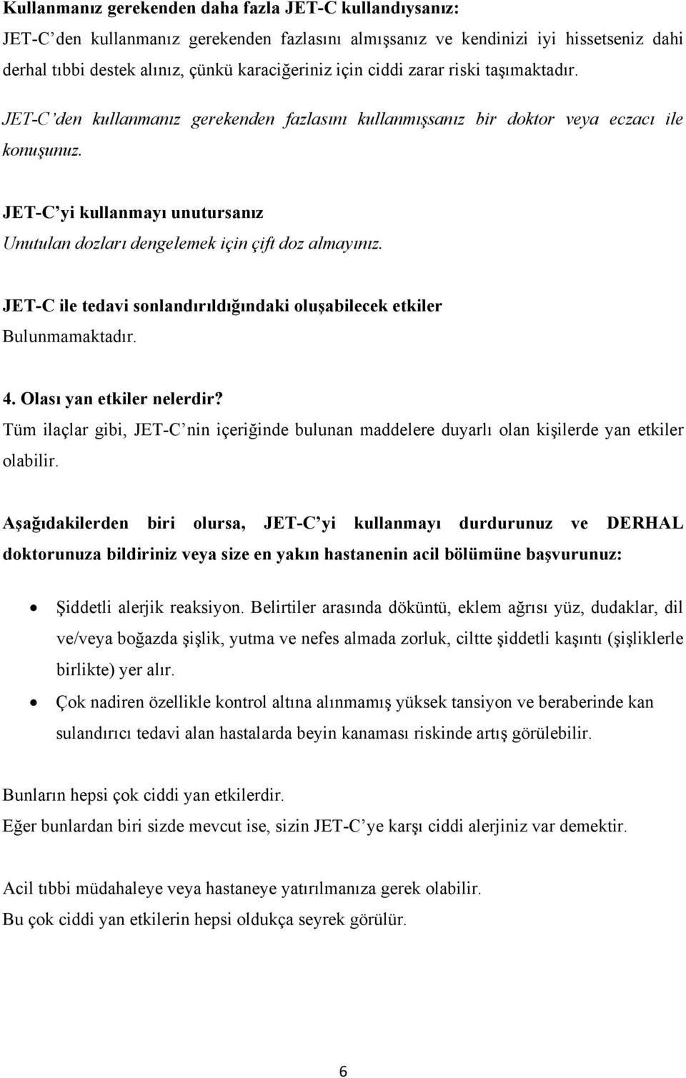 JET-C yi kullanmayı unutursanız Unutulan dozları dengelemek için çift doz almayınız. JET-C ile tedavi sonlandırıldığındaki oluşabilecek etkiler Bulunmamaktadır. 4. Olası yan etkiler nelerdir?