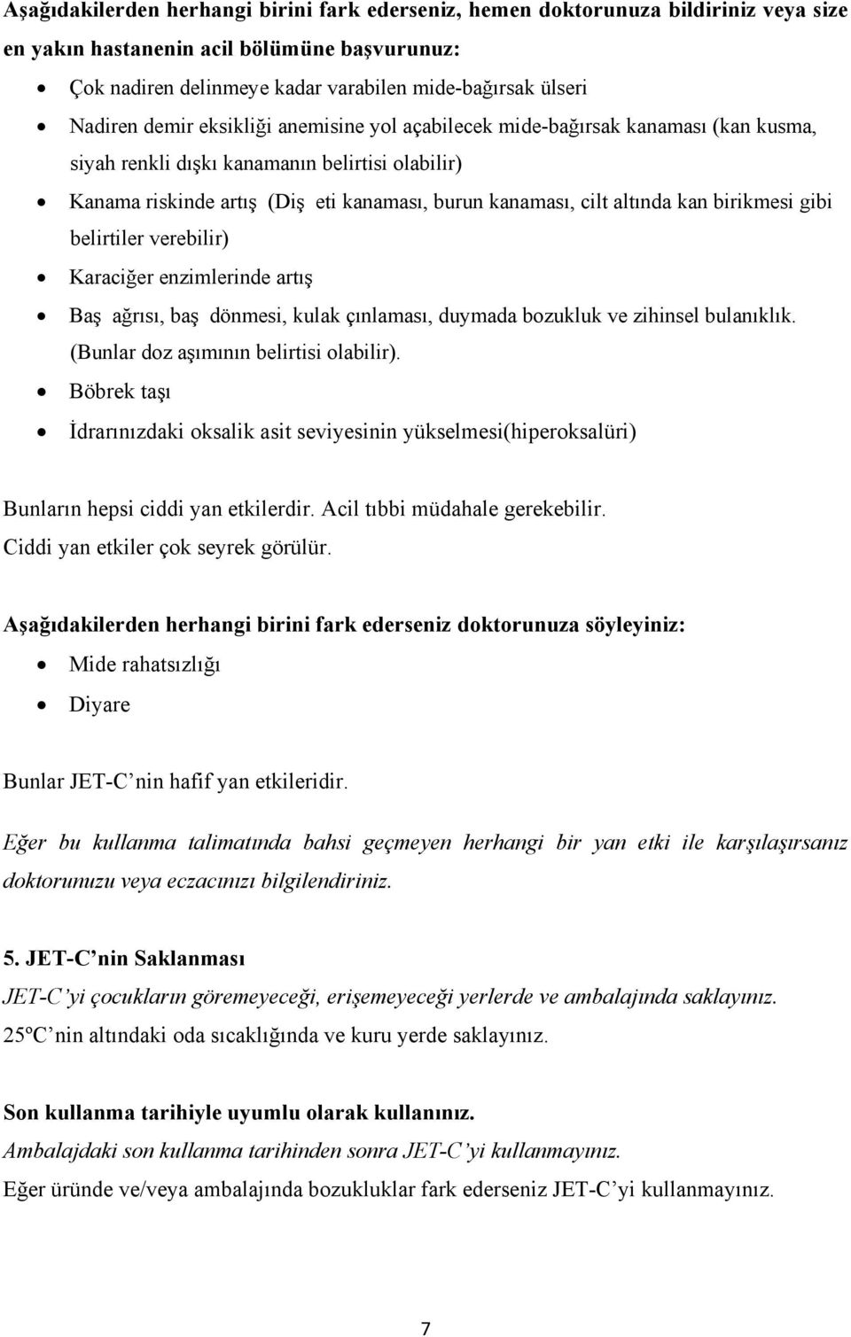 birikmesi gibi belirtiler verebilir) Karaciğer enzimlerinde artış Baş ağrısı, baş dönmesi, kulak çınlaması, duymada bozukluk ve zihinsel bulanıklık. (Bunlar doz aşımının belirtisi olabilir).