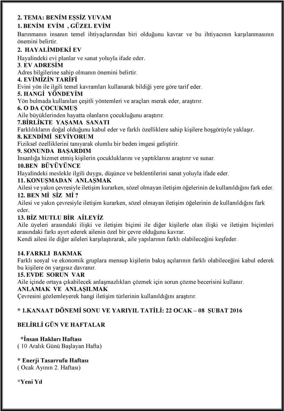 EVİMİZİN TARİFİ Evini yön ile ilgili temel kavramları kullanarak bildiği yere göre tarif eder. 5. HANGİ YÖNDEYİM Yön bulmada kullanılan çeşitli yöntemleri ve araçları merak eder, araştırır. 6.