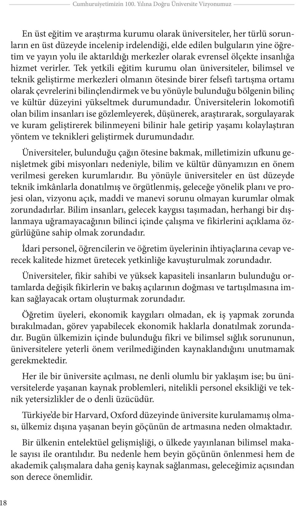 Tek yetkili eğitim kurumu olan üniversiteler, bilimsel ve teknik geliştirme merkezleri olmanın ötesinde birer felsefi tartışma ortamı olarak çevrelerini bilinçlendirmek ve bu yönüyle bulunduğu