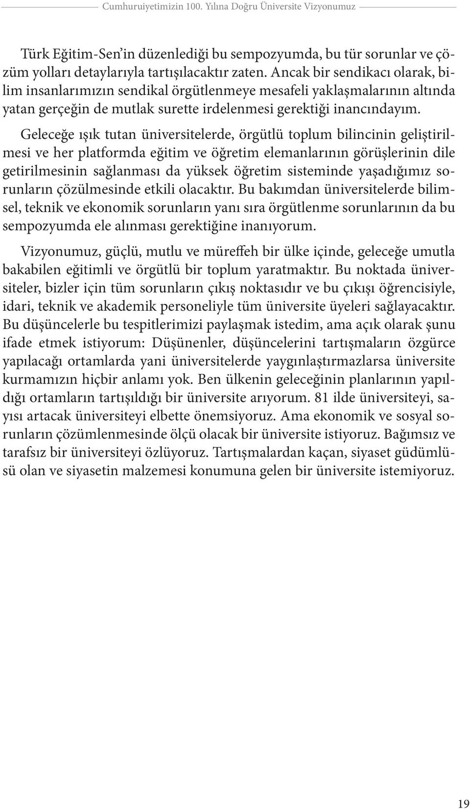 Geleceğe ışık tutan üniversitelerde, örgütlü toplum bilincinin geliştirilmesi ve her platformda eğitim ve öğretim elemanlarının görüşlerinin dile getirilmesinin sağlanması da yüksek öğretim