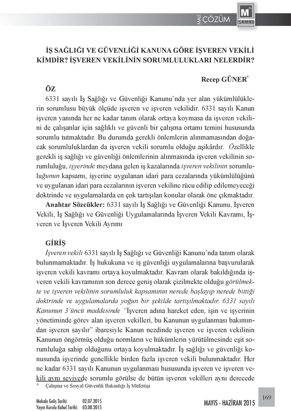 6331 sayılı Kanun işveren yanında her ne kadar tanım olarak ortaya koymasa da işveren vekilini de çalışanlar için sağlıklı ve güvenli bir çalışma ortamı temini hususunda sorumlu tutmaktadır.