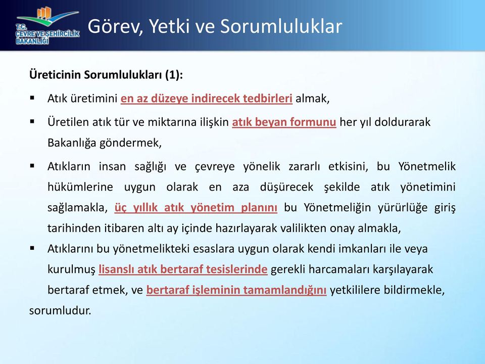 üç yıllık atık yönetim planını bu Yönetmeliğin yürürlüğe giriş tarihinden itibaren altı ay içinde hazırlayarak valilikten onay almakla, Atıklarını bu yönetmelikteki esaslara uygun olarak