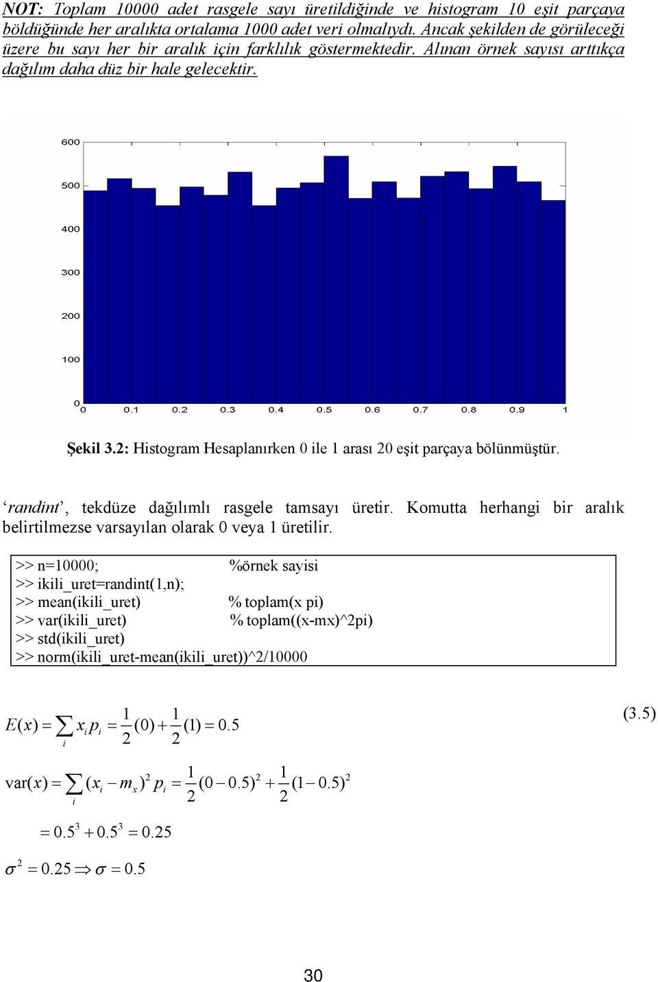 : Histogram Hesaplanıren 0 ile arası 0 eşit parçaya bölünmüştür. randint, tedüze dağılımlı rasgele tamsayı üretir. Komutta herhangi bir aralı belirtilmezse varsayılan olara 0 veya üretilir.