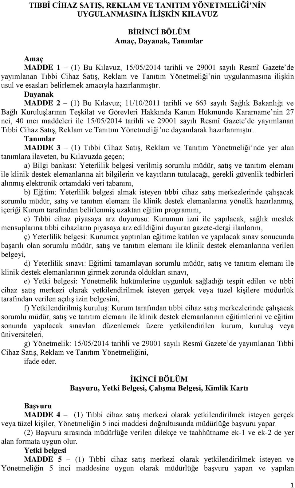 Dayanak MADDE 2 (1) Bu Kılavuz; 11/10/2011 tarihli ve 663 sayılı Sağlık Bakanlığı ve Bağlı Kuruluşlarının Teşkilat ve Görevleri Hakkında Kanun Hükmünde Kararname nin 27 nci, 40 ıncı maddeleri ile