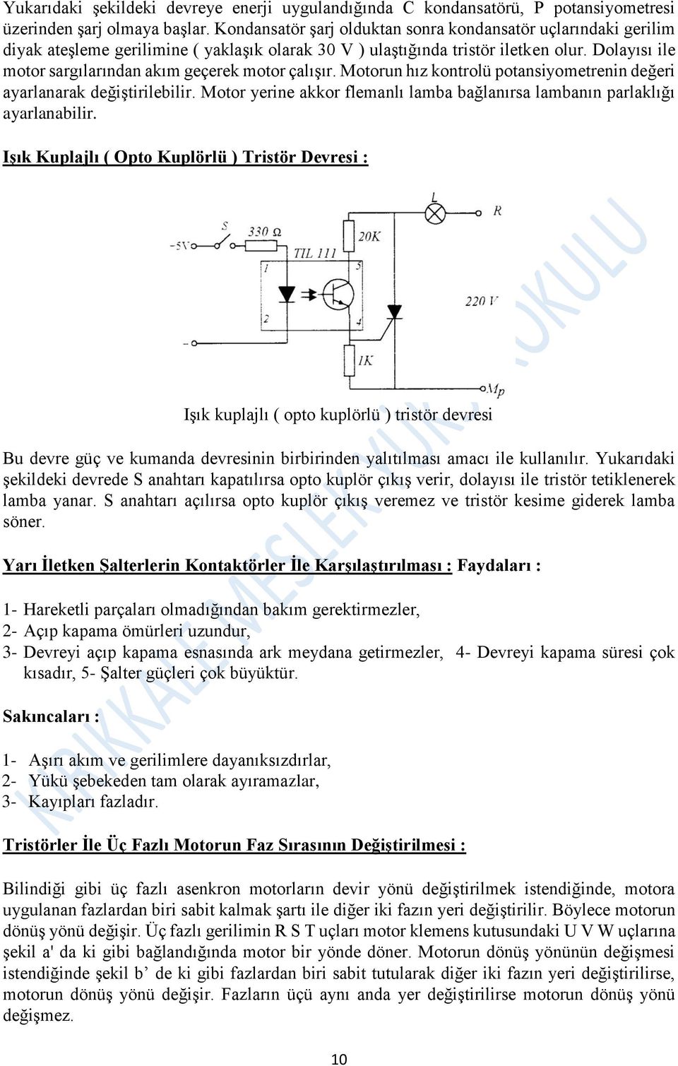 Dolayısı ile motor sargılarından akım geçerek motor çalışır. Motorun hız kontrolü potansiyometrenin değeri ayarlanarak değiştirilebilir.