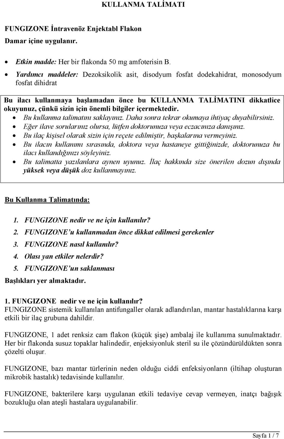 bilgiler içermektedir. Bu kullanma talimatını saklayınız. Daha sonra tekrar okumaya ihtiyaç duyabilirsiniz. Eğer ilave sorularınız olursa, lütfen doktorunuza veya eczacınıza danışınız.