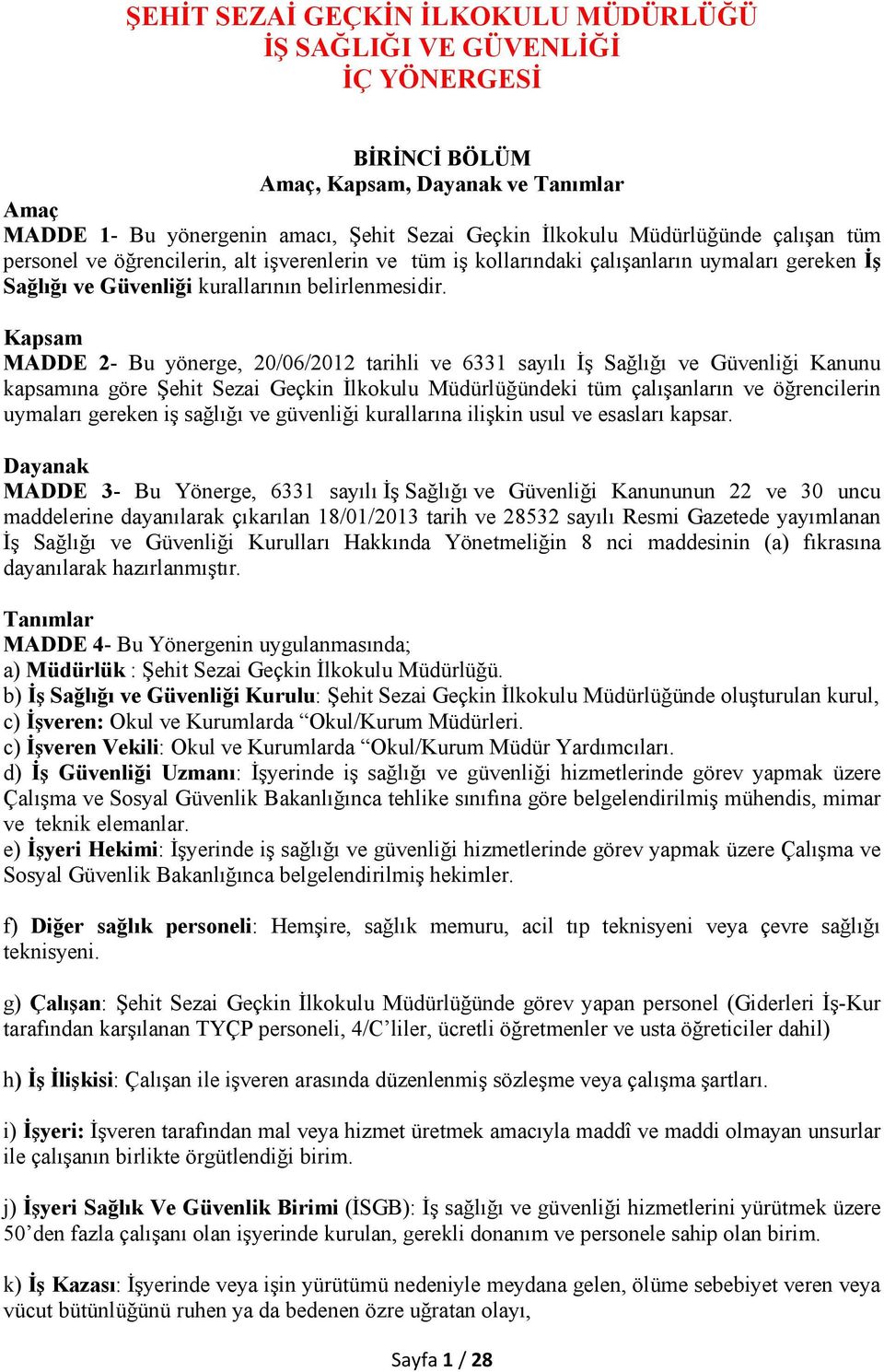 Kapsam MADDE 2- Bu yönerge, 20/06/2012 tarihli ve 6331 sayılı İş Sağlığı ve Güvenliği Kanunu kapsamına göre Şehit Sezai Geçkin İlkokulu Müdürlüğündeki tüm çalışanların ve öğrencilerin uymaları