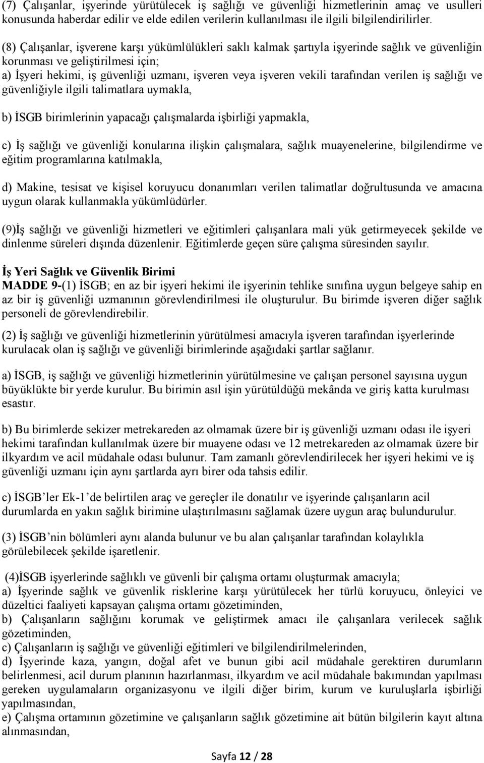 tarafından verilen iş sağlığı ve güvenliğiyle ilgili talimatlara uymakla, b) İSGB birimlerinin yapacağı çalışmalarda işbirliği yapmakla, c) İş sağlığı ve güvenliği konularına ilişkin çalışmalara,