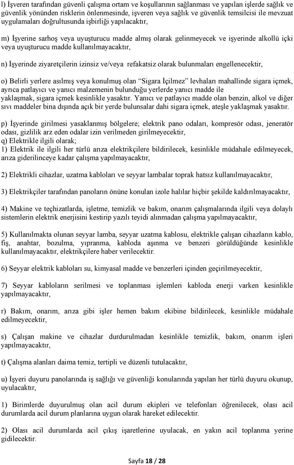 ziyaretçilerin izinsiz ve/veya refakatsiz olarak bulunmaları engellenecektir, o) Belirli yerlere asılmış veya konulmuş olan Sigara İçilmez levhaları mahallinde sigara içmek, ayrıca patlayıcı ve