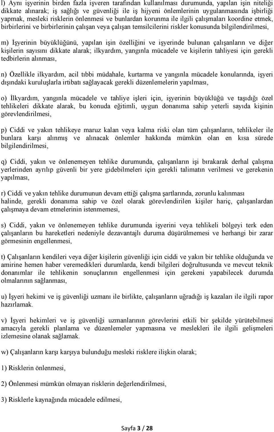 İşyerinin büyüklüğünü, yapılan işin özelliğini ve işyerinde bulunan çalışanların ve diğer kişilerin sayısını dikkate alarak; ilkyardım, yangınla mücadele ve kişilerin tahliyesi için gerekli