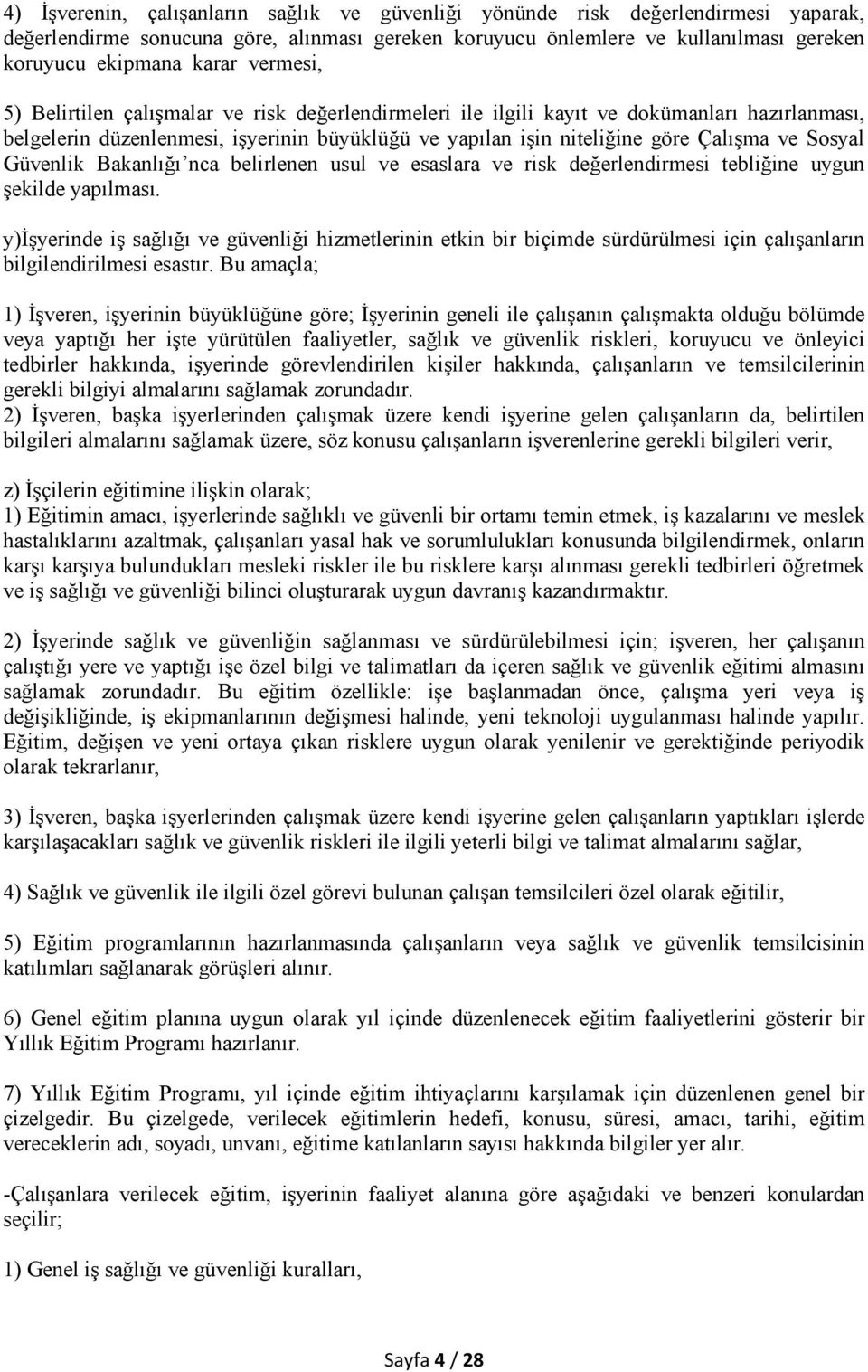 Sosyal Güvenlik Bakanlığı nca belirlenen usul ve esaslara ve risk değerlendirmesi tebliğine uygun şekilde yapılması.