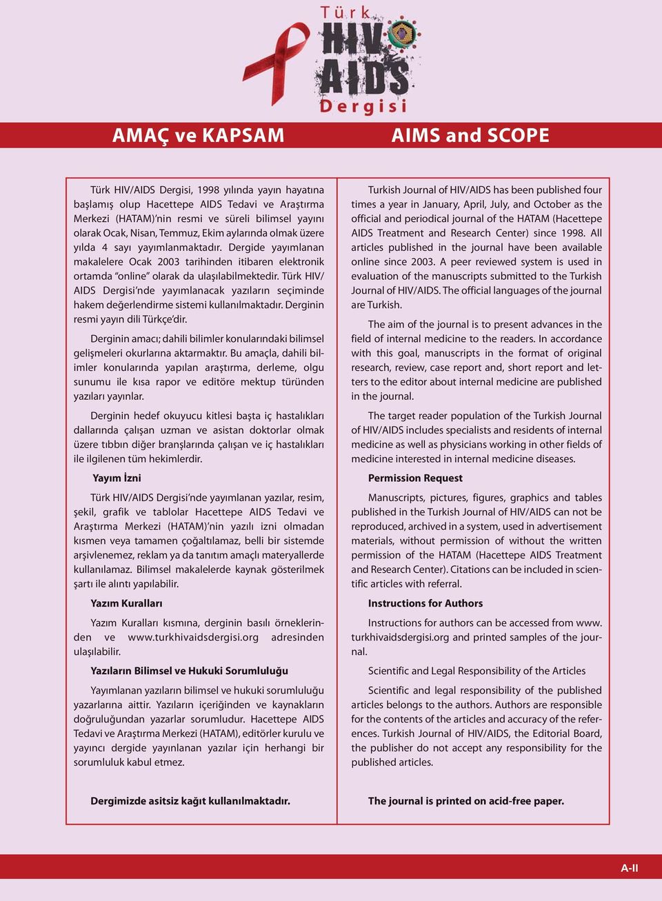 Türk HIV/ AIDS Dergisi nde yayımlanacak yazıların seçiminde hakem değerlendirme sistemi kullanılmaktadır. Derginin resmi yayın dili Türkçe dir.