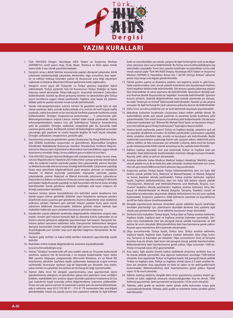 Derginin amacı; dahili bilimler konularında yapılan deneysel çalışmalar, klinik çalışmalar, epidemiyolojik çalışmalar, derlemeler, olgu sunumları, kısa raporlar ve editöre mektup türünden yazılar ile