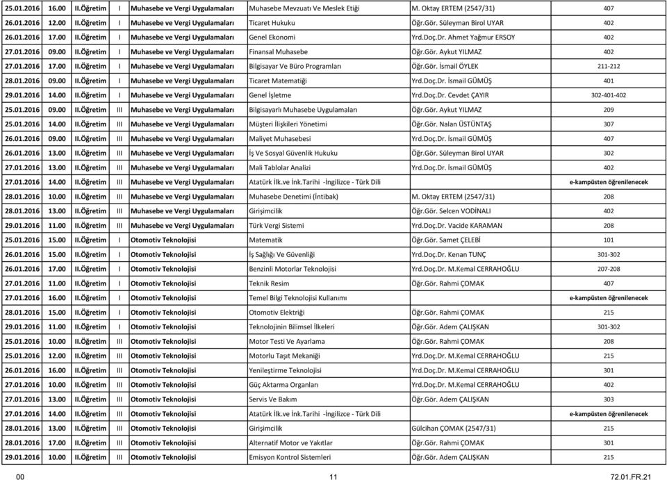 Gör. Aykut YILMAZ 402 27.01.2016 17.00 II.Öğretim I Muhasebe ve Vergi Uygulamaları Bilgisayar Ve Büro Programları Öğr.Gör. İsmail ÖYLEK 211-212 28.01.2016 09.00 II.Öğretim I Muhasebe ve Vergi Uygulamaları Ticaret Matematiği Yrd.