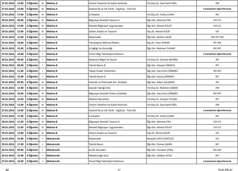Gör. Mümtaz PAK 210-211 28.01.2016 15.00 II.Öğretim III Makine-A Mesleki Bilgisayar Uygulamaları Öğr.Gör. Ahmet POLAT 210-211 29.01.2016 13.00 II.Öğretim III Makine-A Sistem Analizi ve Tasarımı Doç.
