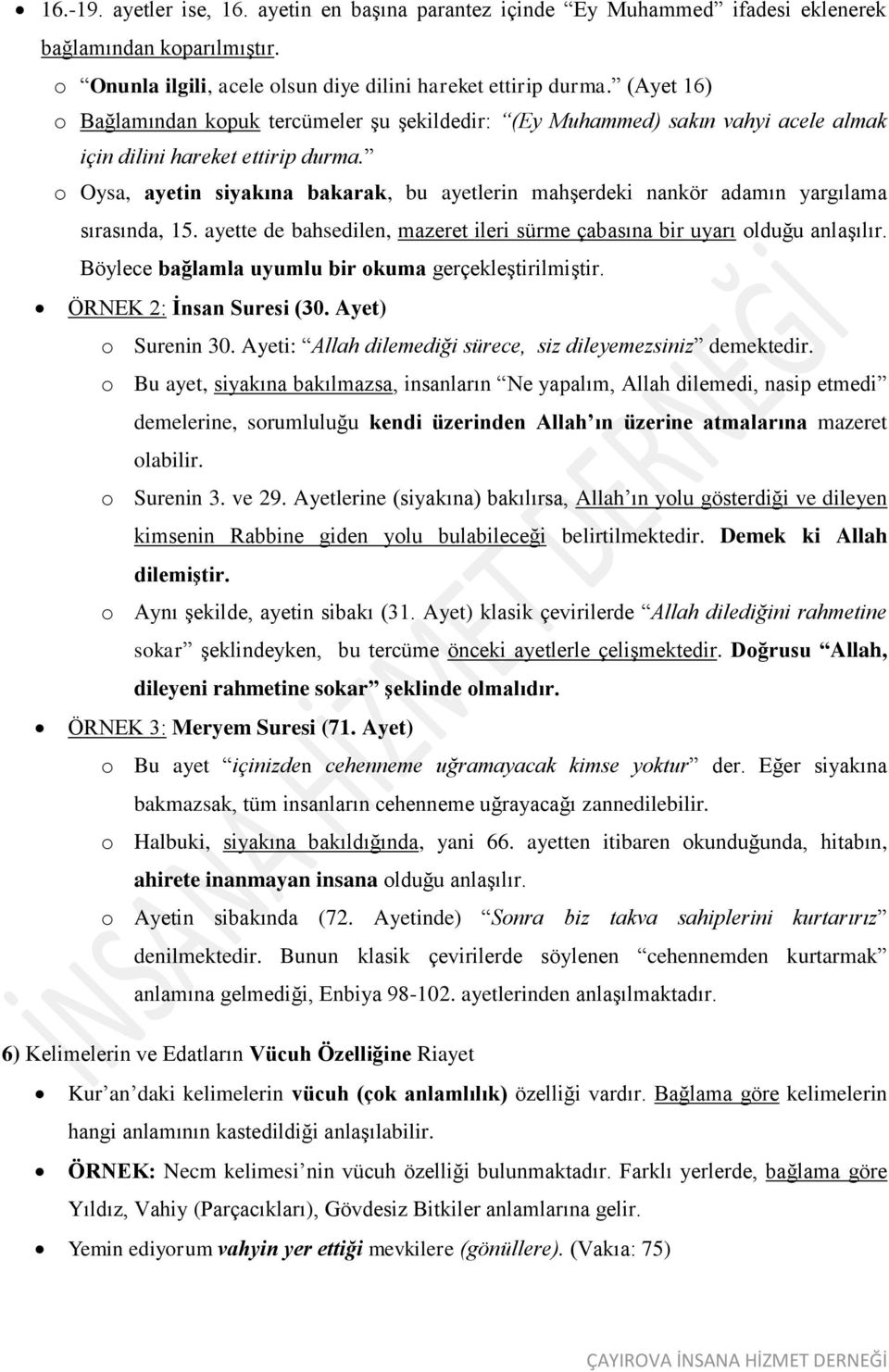 o Oysa, ayetin siyakına bakarak, bu ayetlerin mahşerdeki nankör adamın yargılama sırasında, 15. ayette de bahsedilen, mazeret ileri sürme çabasına bir uyarı olduğu anlaşılır.