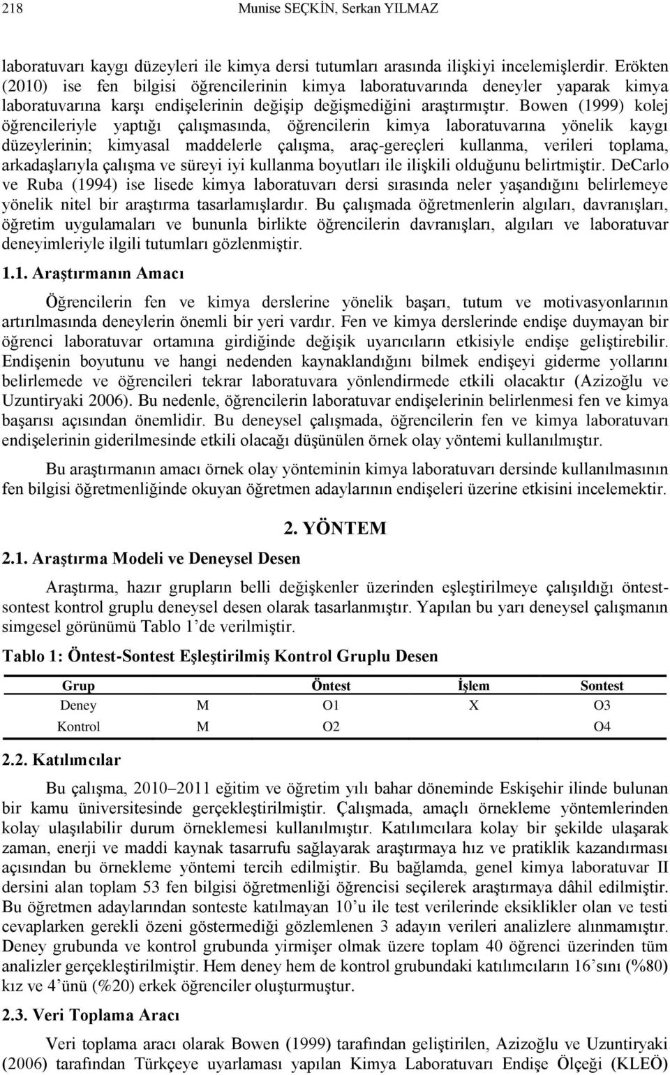 Bowen (1999) kolej öğrencileriyle yaptığı çalışmasında, öğrencilerin kimya laboratuvarına yönelik kaygı düzeylerinin; kimyasal maddelerle çalışma, araç-gereçleri kullanma, verileri toplama,