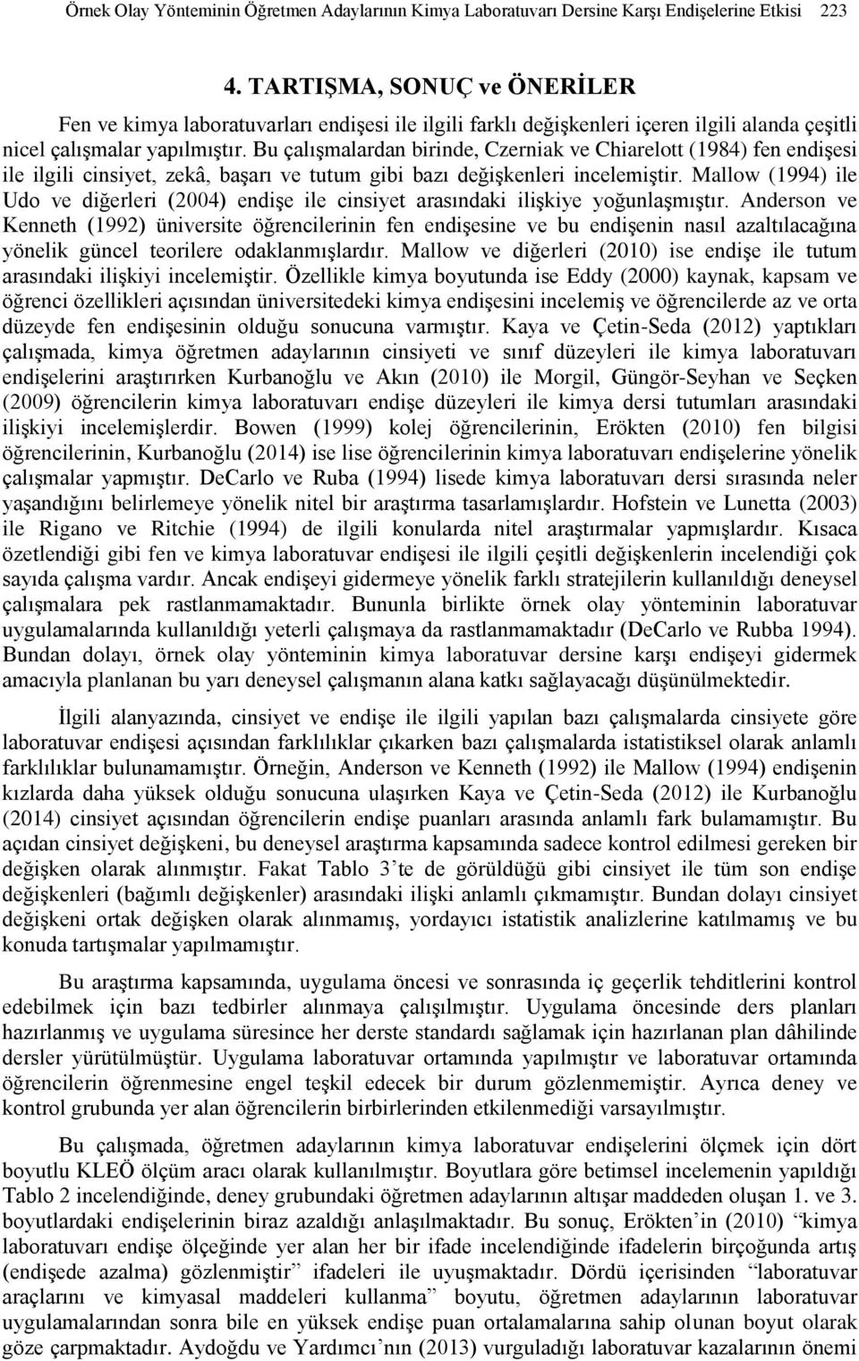 Bu çalışmalardan birinde, Czerniak ve Chiarelott (1984) fen endişesi ile ilgili cinsiyet, zekâ, başarı ve tutum gibi bazı değişkenleri incelemiştir.