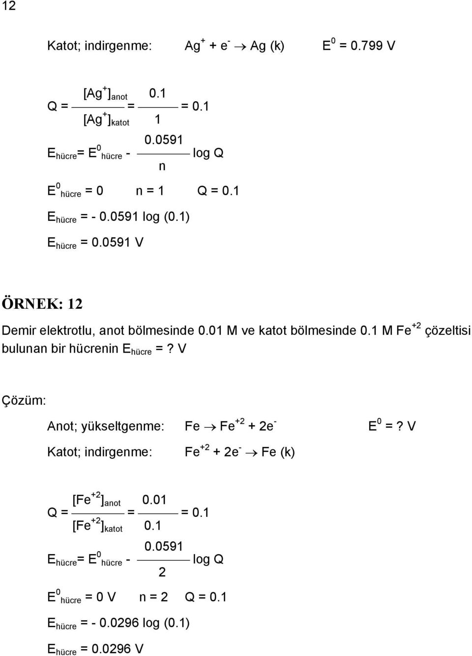 1 ÖRNEK: 12 Demir elektrotlu, anot bölmesinde.1 M ve katot bölmesinde.1 M Fe +2 çözeltisi bulunan bir hücrenin E hücre =?