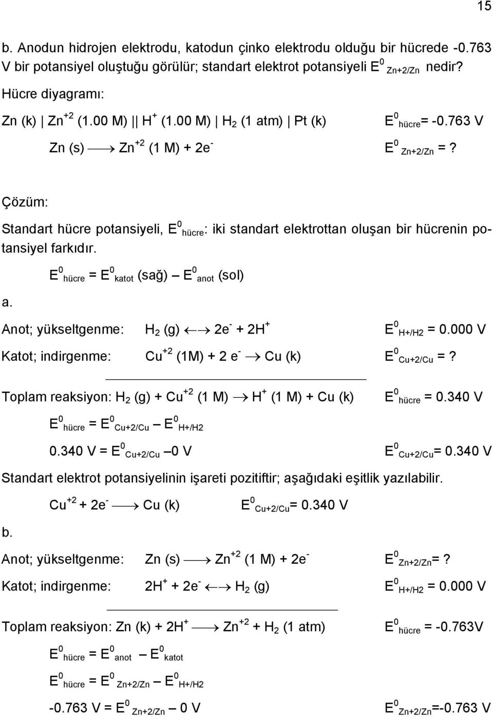 V Katot; in dirgenme: Cu +2 (1M) + 2 e - Cu (k) E Cu+2/Cu =? Toplam reaksiyon: H 2 (g) + Cu +2 (1 M) H + (1 M) + Cu (k) E hücre =.34 V hücre Cu+ H+/H2 E = E 2/Cu E.34 V = E Cu+2/Cu V E Cu+2/Cu =.