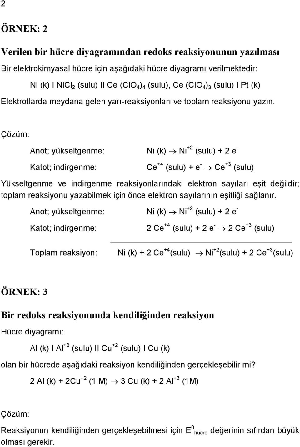 Anot; yükseltgenme: Ni (k) Ni +2 (sulu) + 2 e - Katot; indirgenme: Ce +4 (sulu) + e - Ce +3 (sulu) Yükseltgenme ve indirgenme reaksiyonlarındaki elektron sayıları eşit değildir; toplam reaksiyonu