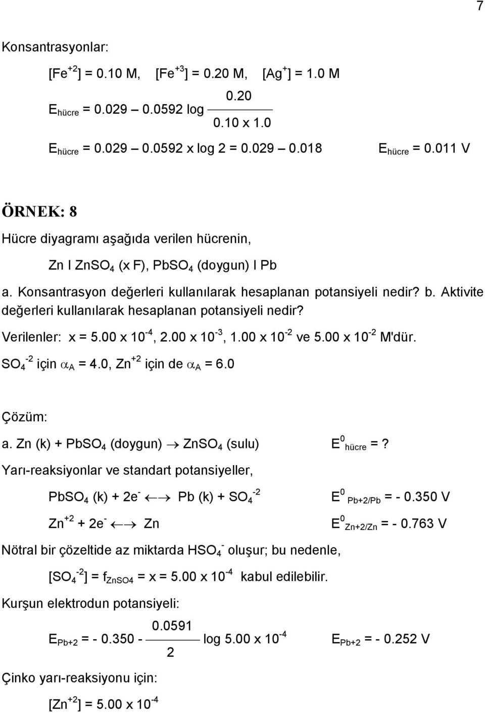 Aktivite değerleri kullanılarak hesaplanan potansiyeli nedir? Verilenler: x = 5. x 1-4, 2. x 1-3, 1. x 1-2 ve 5. x 1-2 M'dür. SO 4-2 için A = 4., Zn +2 için de A = 6. a.