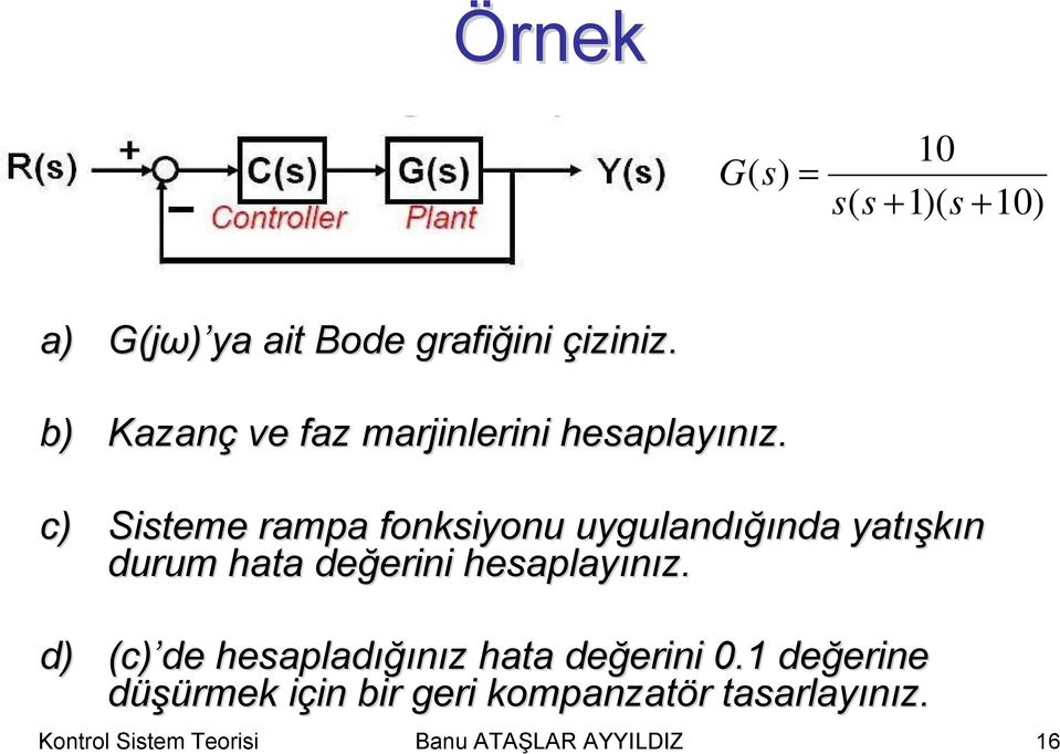 c) Sisteme rampa fonksiyonu uygulandığı ığında yatış ışkın durum hata değerini erini hesaplayınız.