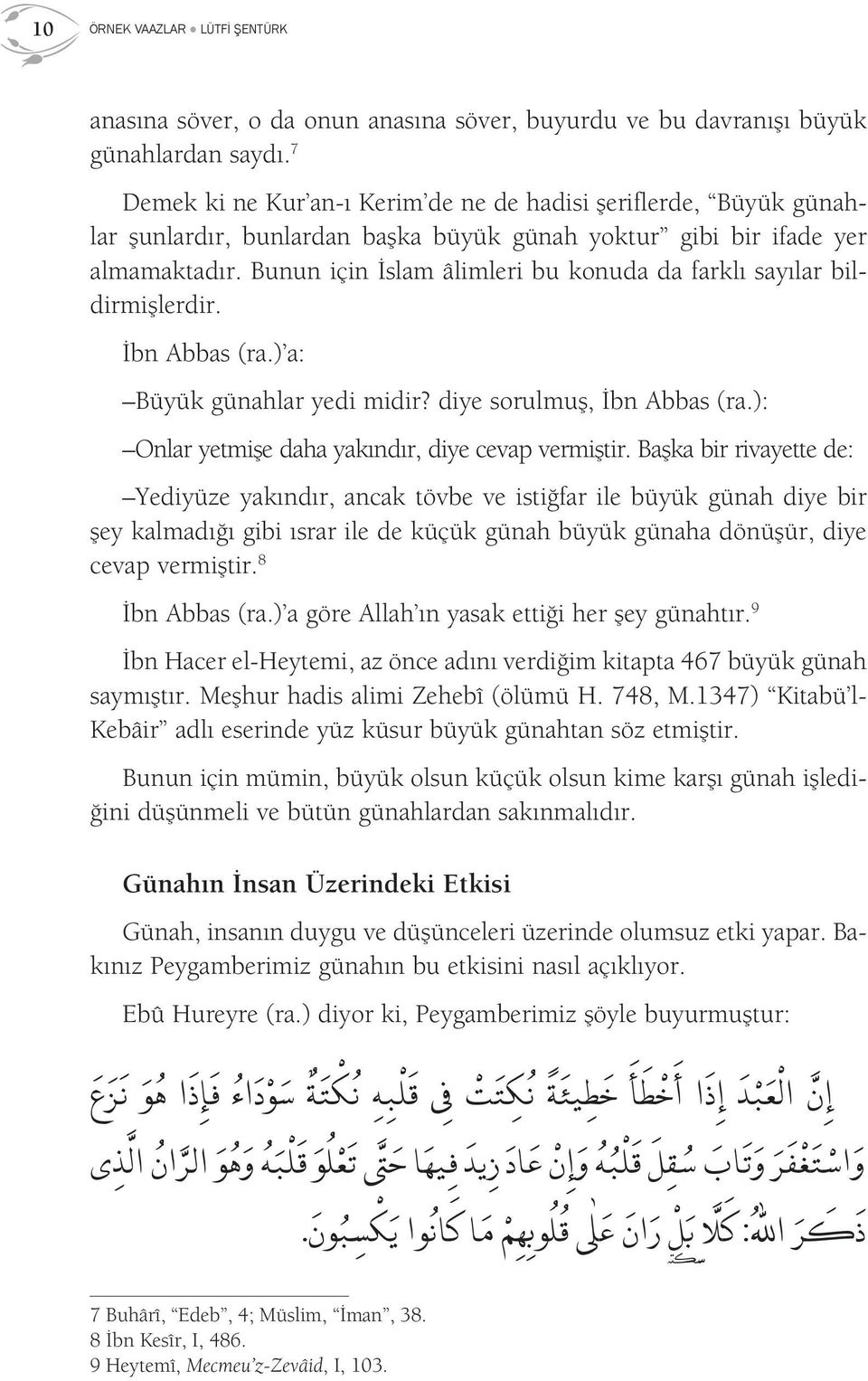 Bunun için İslam âlimleri bu konuda da farklı sayılar bildirmişlerdir. İbn Abbas (ra.) a: Büyük günahlar yedi midir? diye sorulmuş, İbn Abbas (ra.): Onlar yetmişe daha yakındır, diye cevap vermiştir.