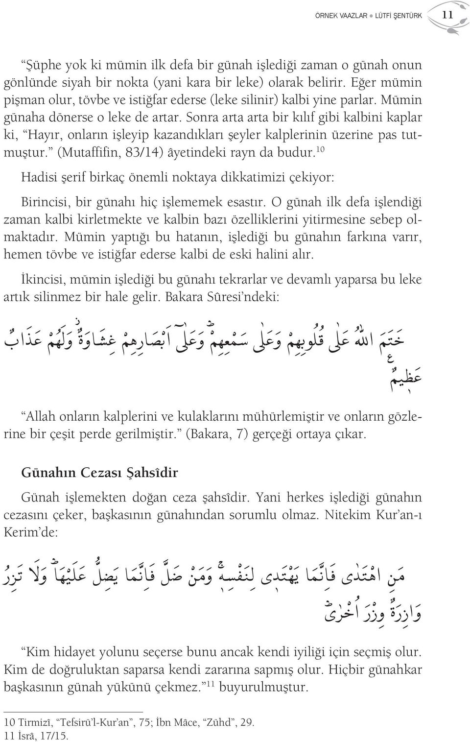 Sonra arta arta bir kılıf gibi kalbini kaplar ki, Hayır, onların işleyip kazandıkları şeyler kalplerinin üzerine pas tutmuştur. (Mutaffifin, 83/14) âyetindeki rayn da budur.