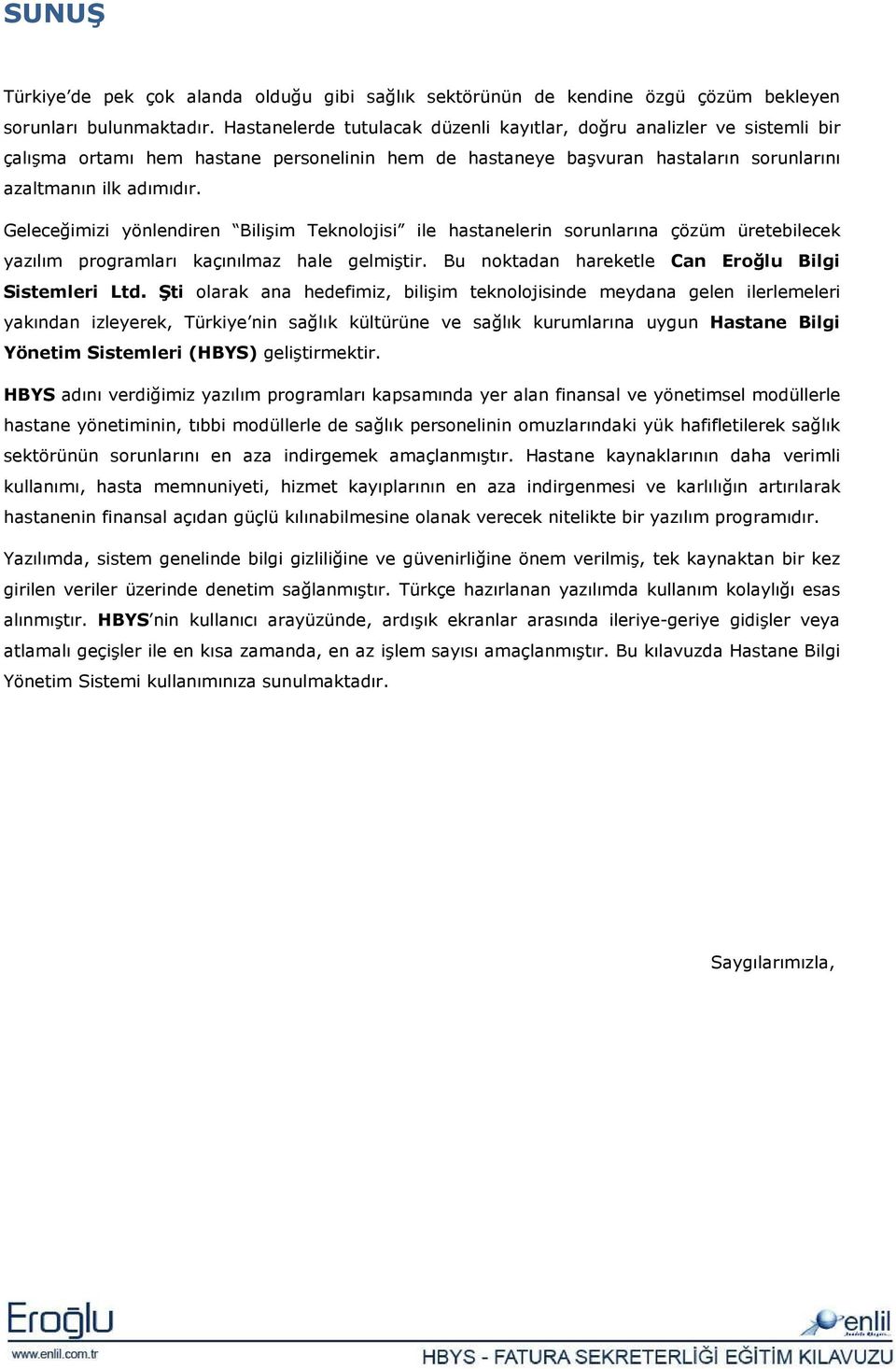 Geleceğimizi yönlendiren Bilişim Teknolojisi ile hastanelerin sorunlarına çözüm üretebilecek yazılım programları kaçınılmaz hale gelmiştir. Bu noktadan hareketle Can Eroğlu Bilgi Sistemleri Ltd.