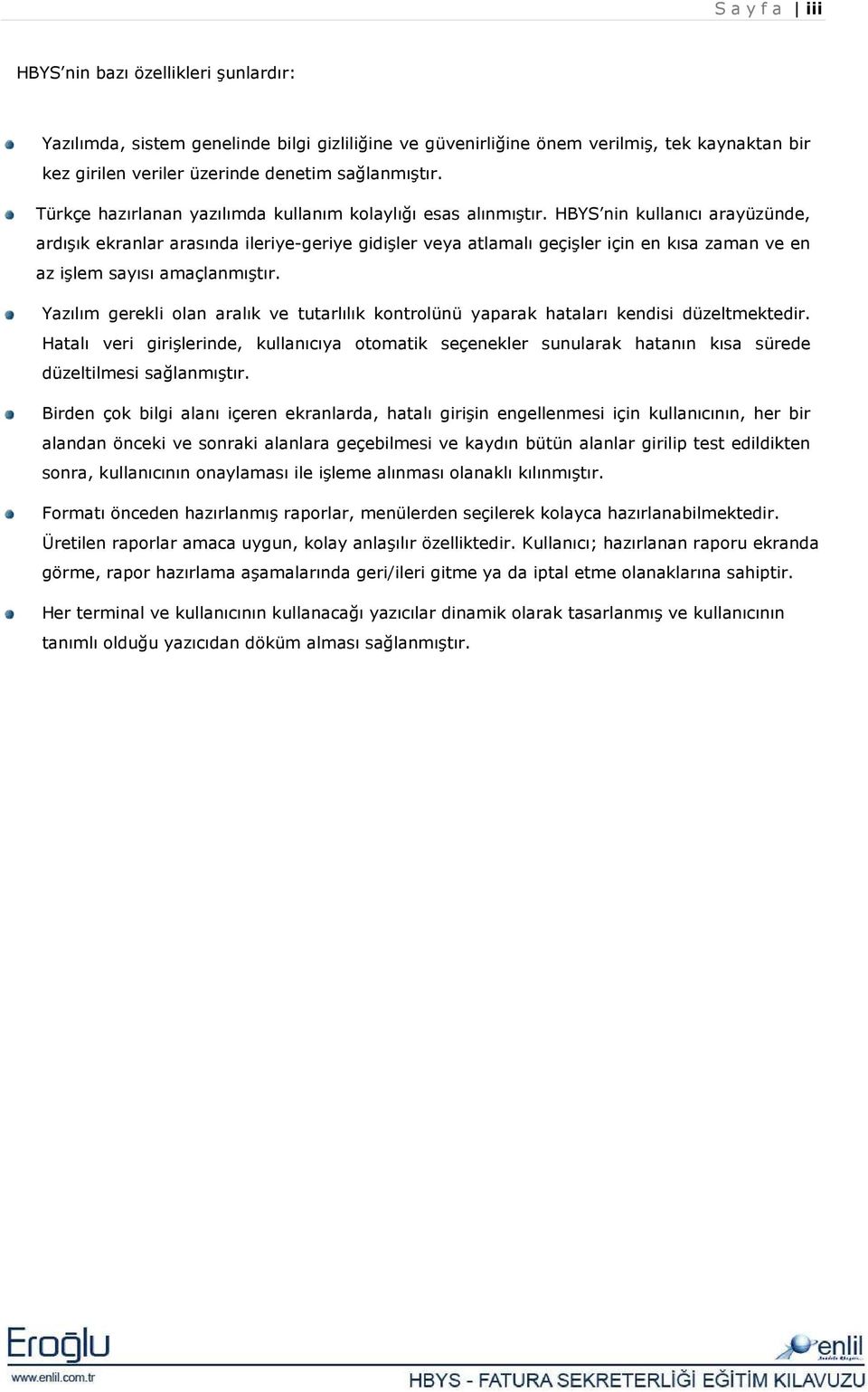 HBYS nin kullanıcı arayüzünde, ardışık ekranlar arasında ileriye-geriye gidişler veya atlamalı geçişler için en kısa zaman ve en az işlem sayısı amaçlanmıştır.