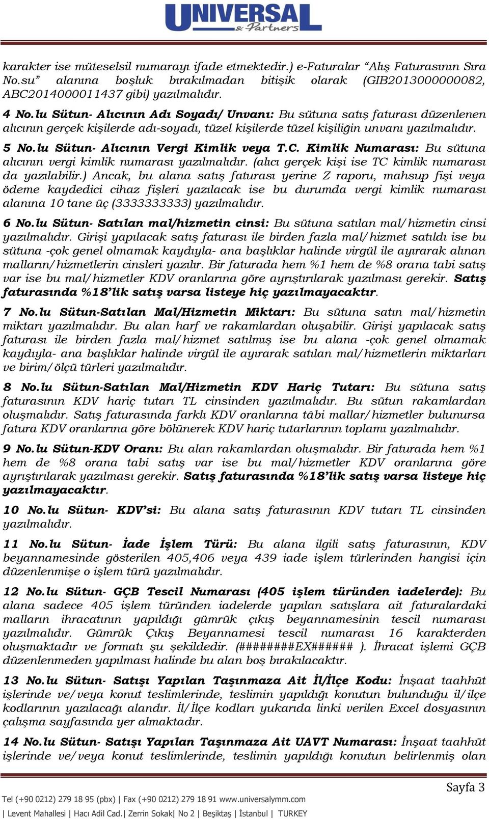 lu Sütun- Alıcının Vergi Kimlik veya T.C. Kimlik Numarası: Bu sütuna alıcının vergi kimlik numarası yazılmalıdır. (alıcı gerçek kişi ise TC kimlik numarası da yazılabilir.