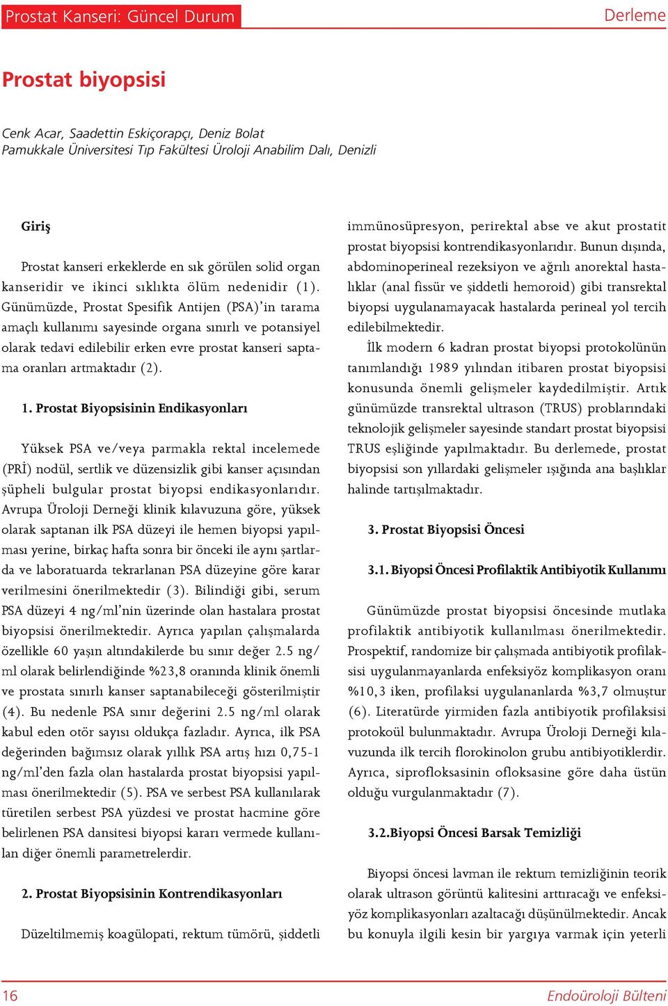 Günümüzde, Prostat Spesifik Antijen (PSA) in tarama amaçlı kullanımı sayesinde organa sınırlı ve potansiyel olarak tedavi edilebilir erken evre prostat kanseri saptama oranları artmaktadır (2). 1.