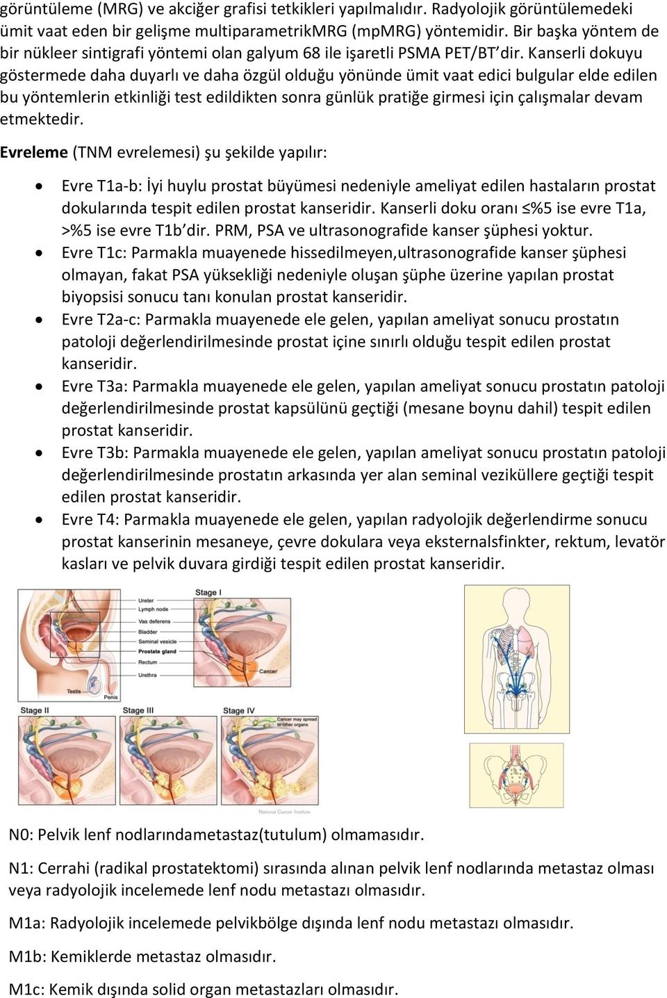 Kanserli dokuyu göstermede daha duyarlı ve daha özgül olduğu yönünde ümit vaat edici bulgular elde edilen bu yöntemlerin etkinliği test edildikten sonra günlük pratiğe girmesi için çalışmalar devam