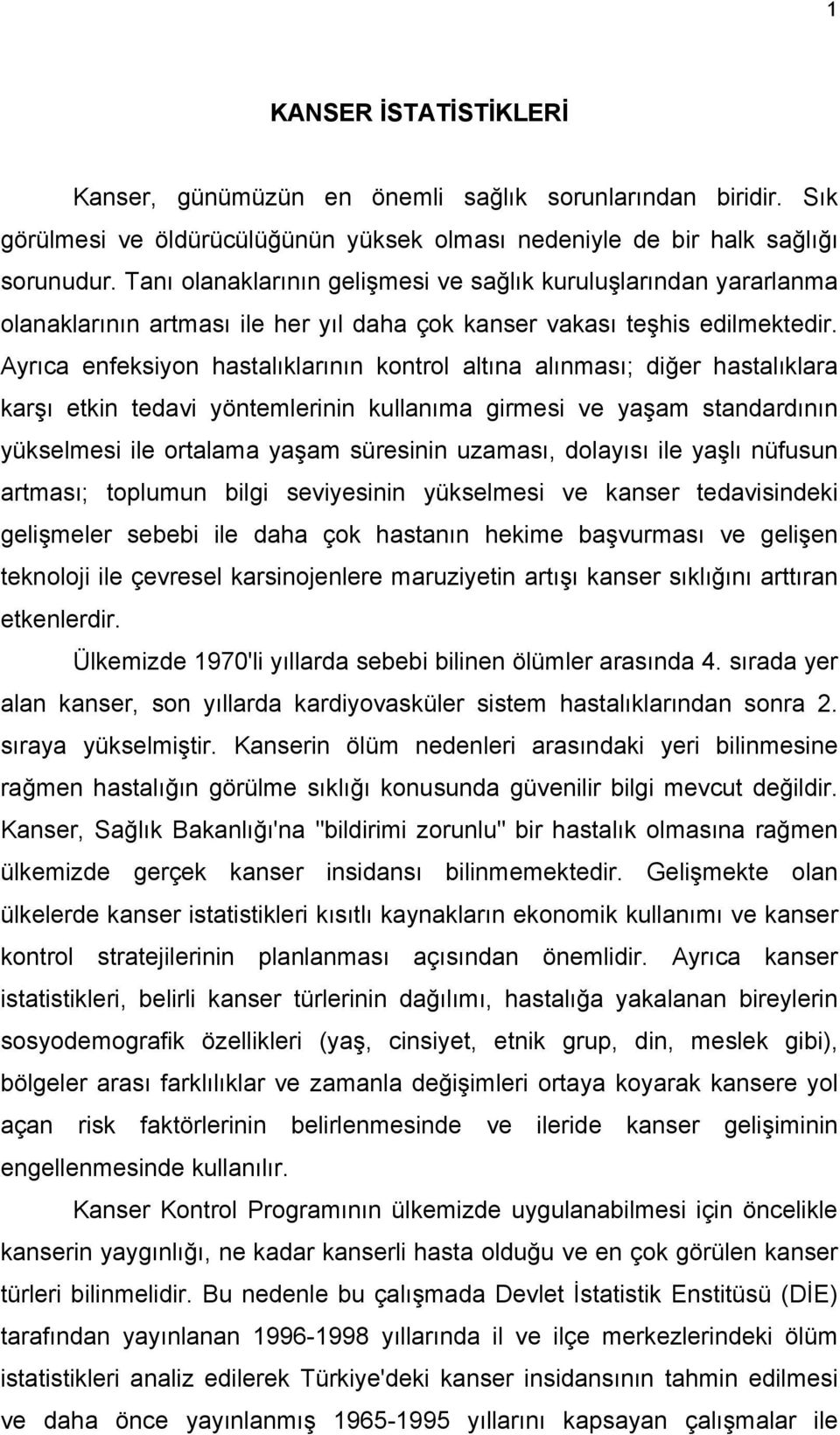 Ayrıca enfeksiyon hastalıklarının kontrol altına alınması; diğer hastalıklara karşı etkin tedavi yöntemlerinin kullanıma girmesi ve yaşam standardının yükselmesi ile ortalama yaşam süresinin uzaması,