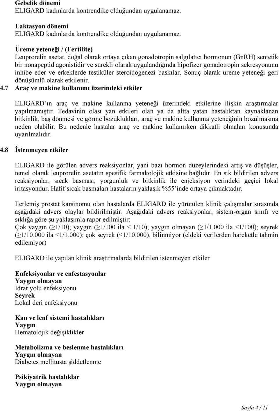 gonadotropin sekresyonunu inhibe eder ve erkeklerde testiküler steroidogenezi baskılar. Sonuç olarak üreme yeteneği geri dönüşümlü olarak etkilenir. 4.