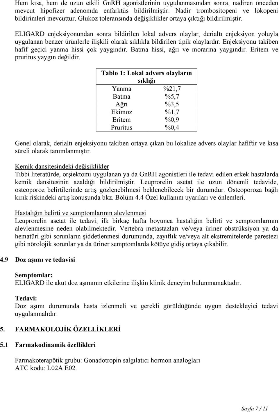 ELIGARD enjeksiyonundan sonra bildirilen lokal advers olaylar, derialtı enjeksiyon yoluyla uygulanan benzer ürünlerle ilişkili olarak sıklıkla bildirilen tipik olaylardır.